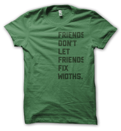Friends don't let friends fix widths